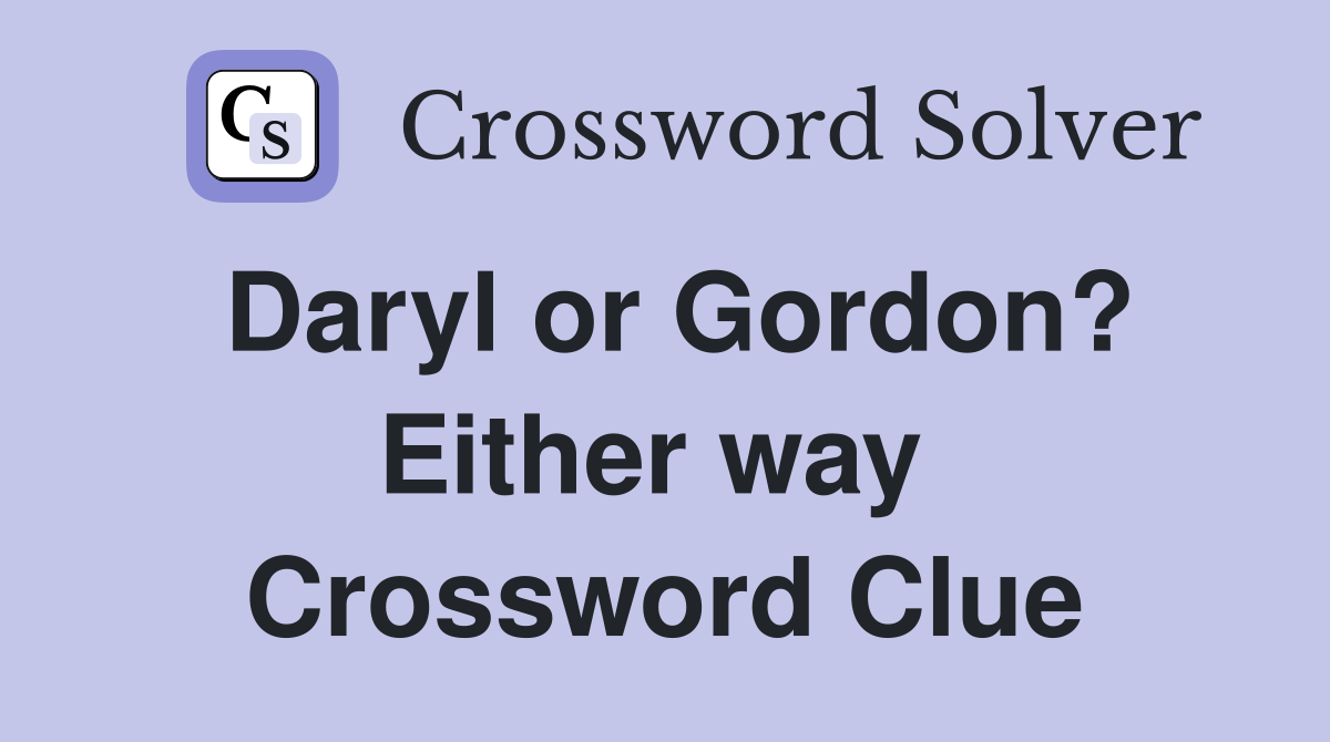 Daryl or Gordon? Either way  Crossword Clue