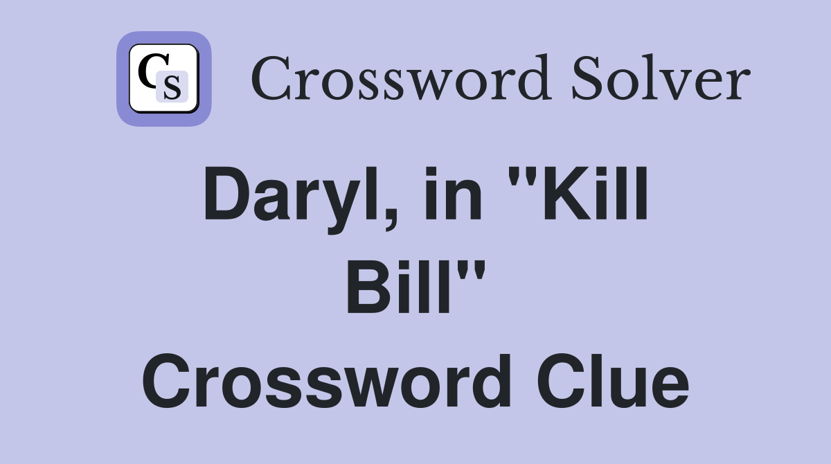 Daryl, in "Kill Bill" Crossword Clue