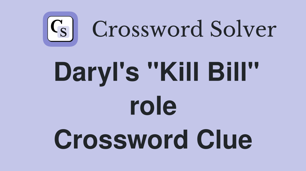 Daryl's "Kill Bill" role Crossword Clue