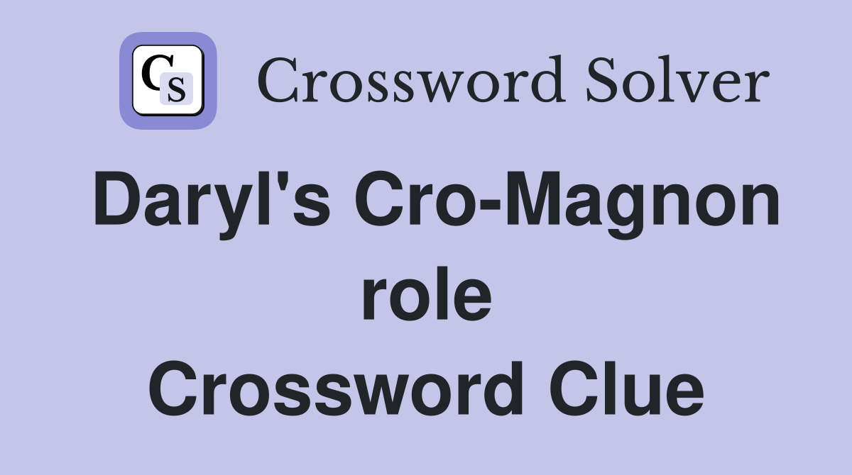 Daryl's Cro-Magnon role Crossword Clue