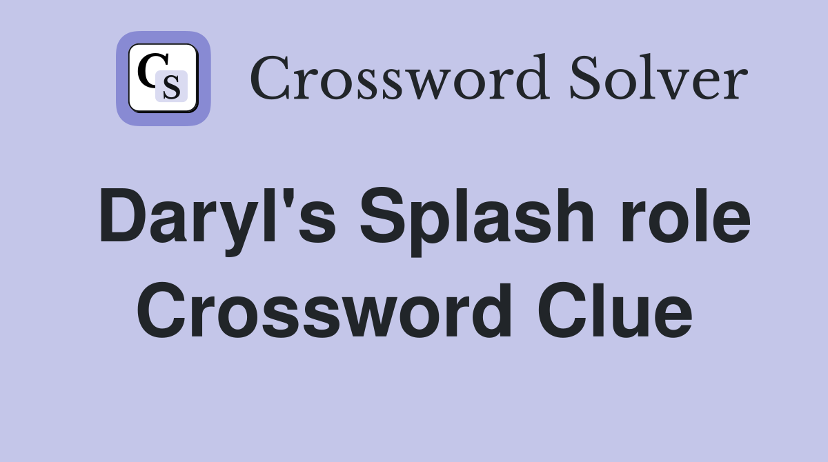 Daryl's Splash role Crossword Clue