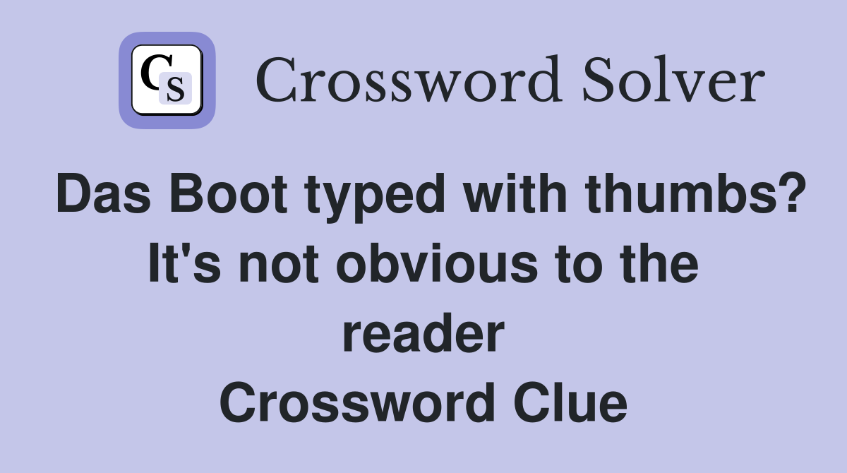 Das Boot typed with thumbs? It's not obvious to the reader Crossword Clue