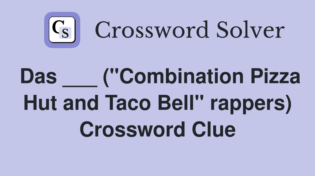 Das ___ ("Combination Pizza Hut and Taco Bell" rappers) Crossword Clue