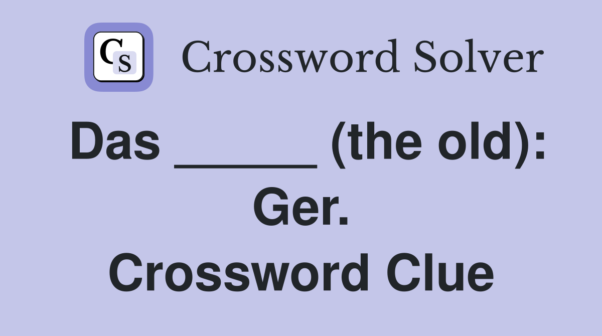 Das _____ (the old): Ger. Crossword Clue