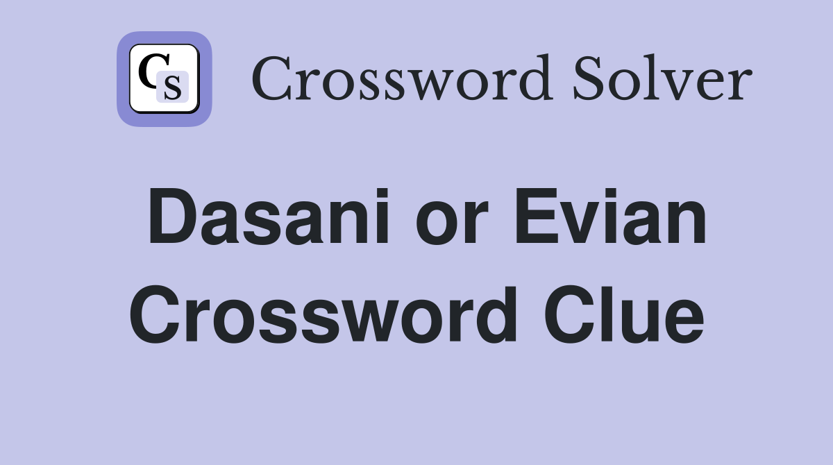 Dasani or Evian Crossword Clue