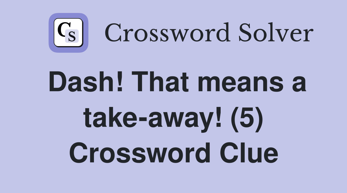 Dash! That means a take-away! (5) Crossword Clue