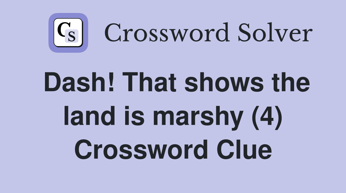 Dash! That shows the land is marshy (4) Crossword Clue
