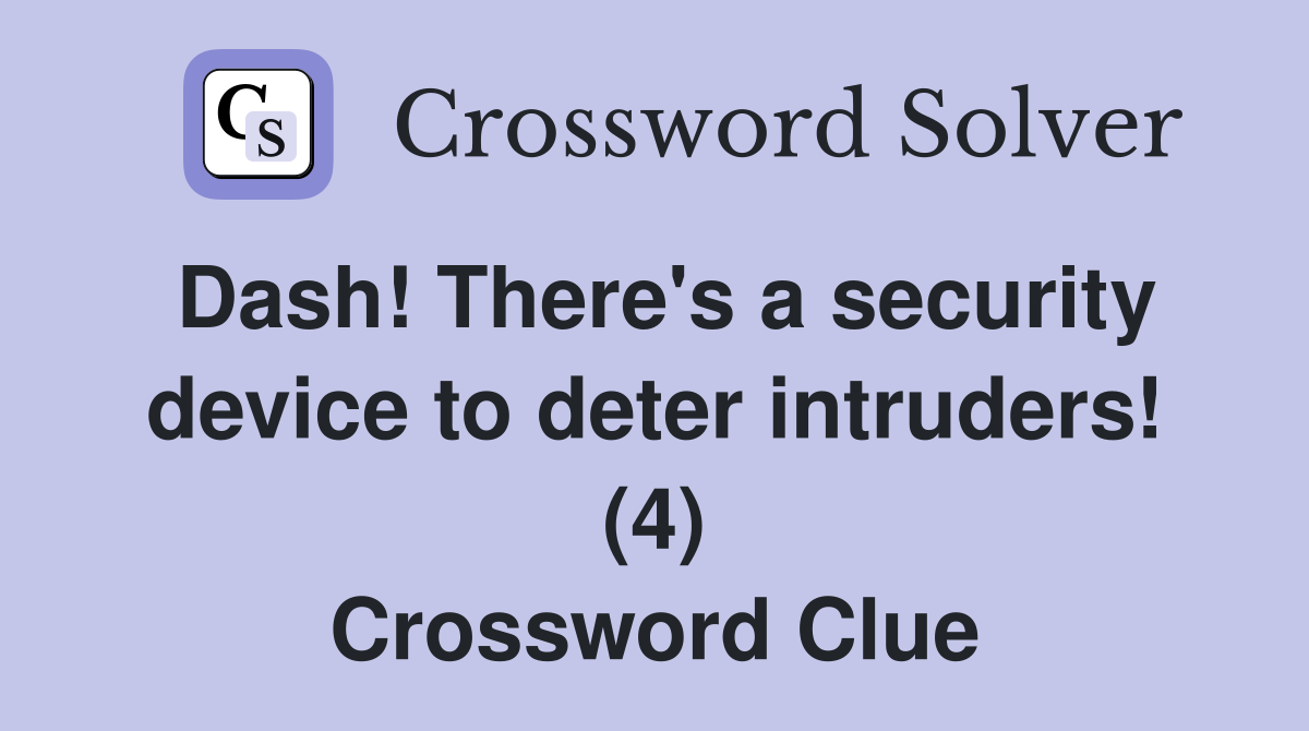 Dash! There's a security device to deter intruders! (4) Crossword Clue