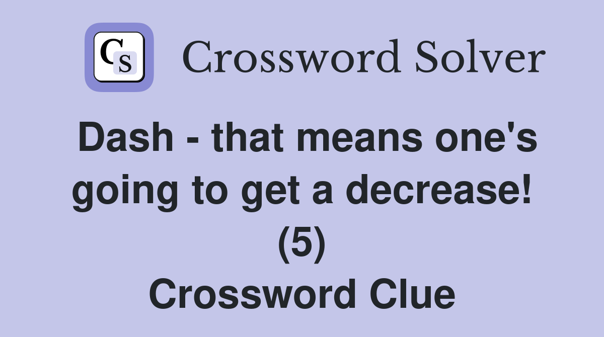 Dash - that means one's going to get a decrease! (5) Crossword Clue