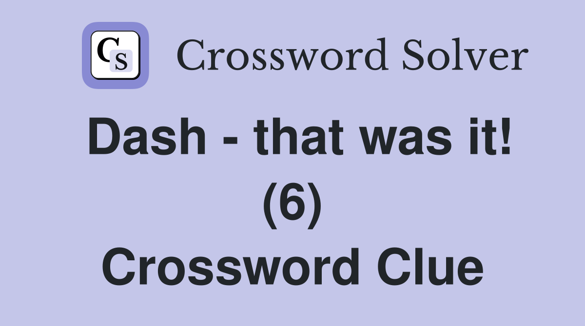 Dash - that was it! (6) Crossword Clue