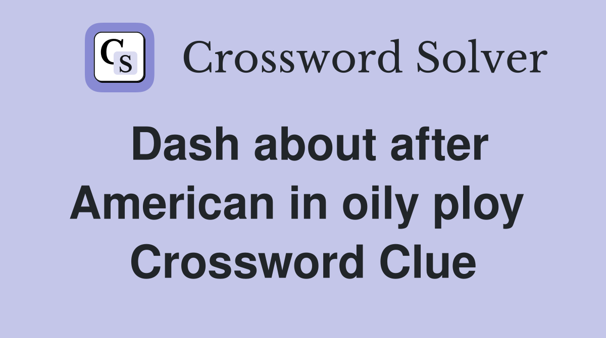 Dash about after American in oily ploy  Crossword Clue