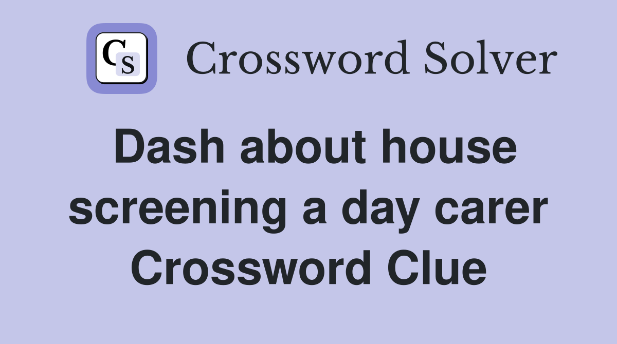 Dash about house screening a day carer Crossword Clue