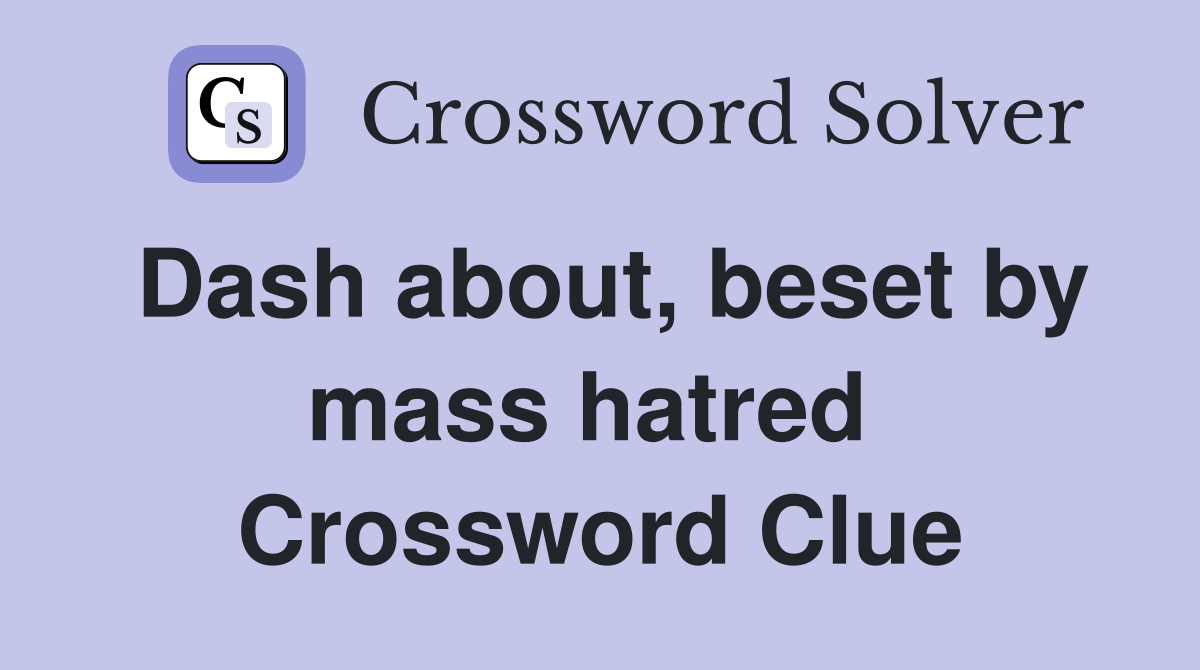 Dash about, beset by mass hatred  Crossword Clue
