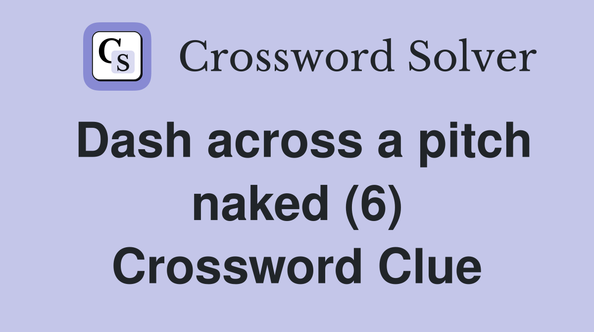 Dash across a pitch naked (6) Crossword Clue