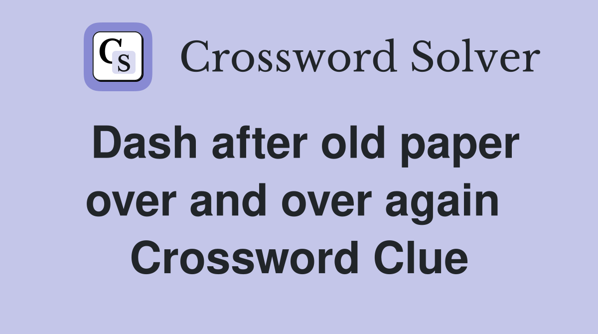 Dash after old paper over and over again  Crossword Clue