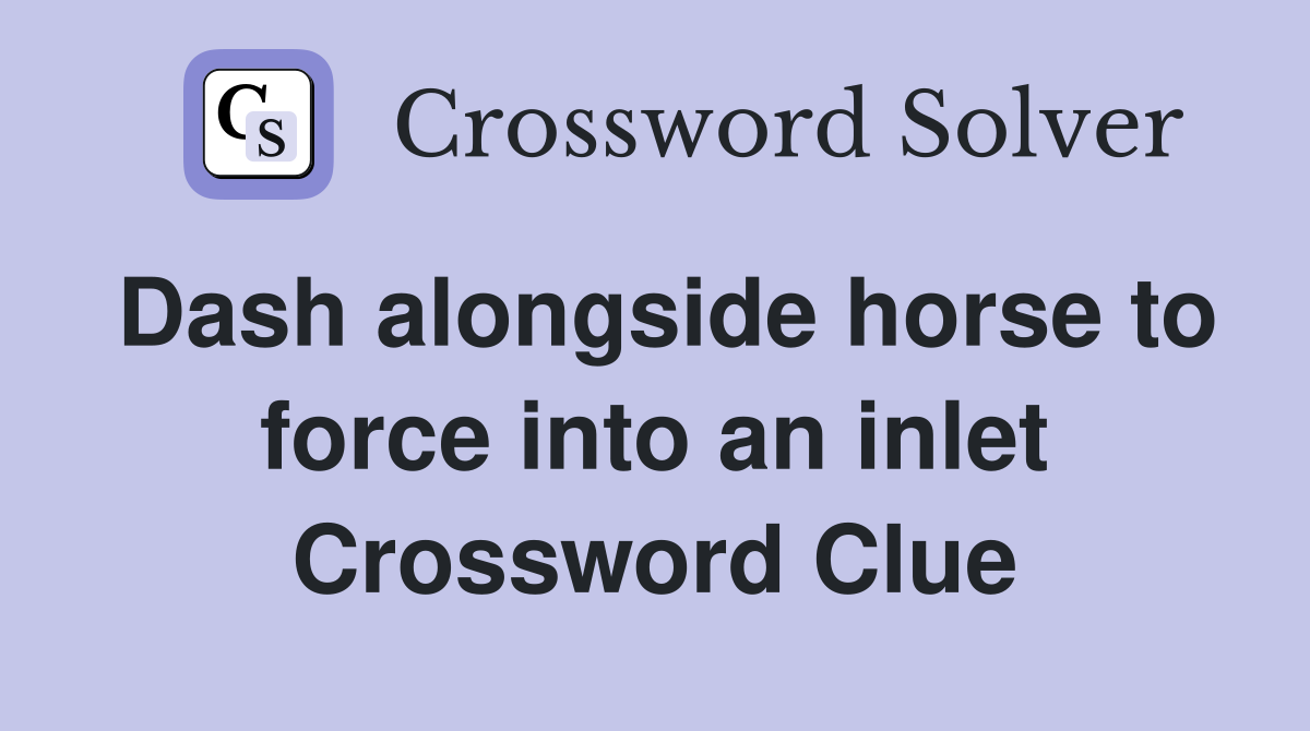 Dash alongside horse to force into an inlet Crossword Clue