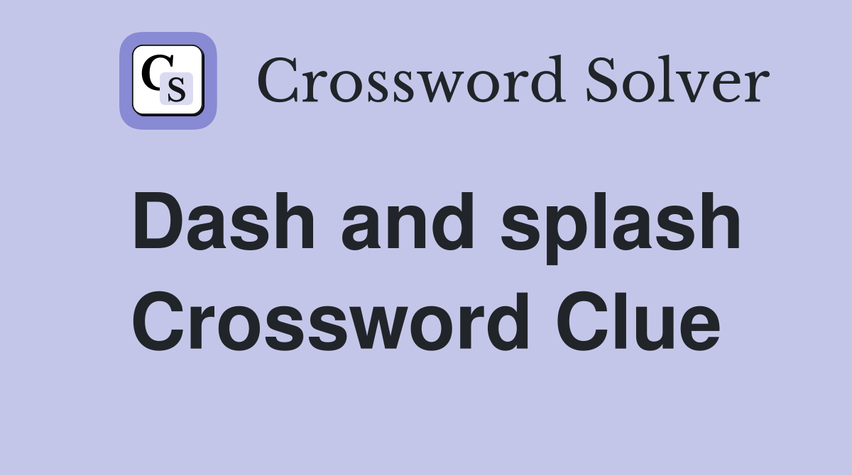 Dash and splash Crossword Clue