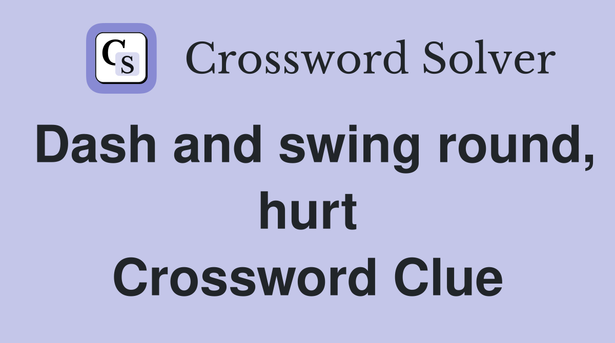 Dash and swing round, hurt Crossword Clue