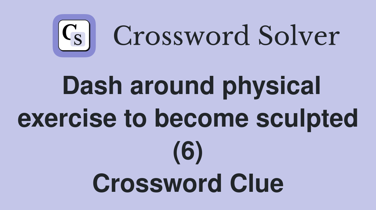 Dash around physical exercise to become sculpted (6) Crossword Clue