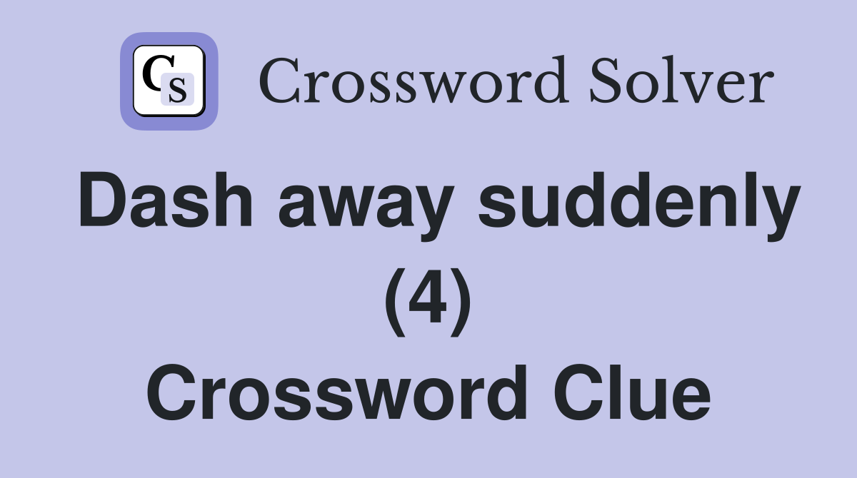Dash away suddenly (4) Crossword Clue