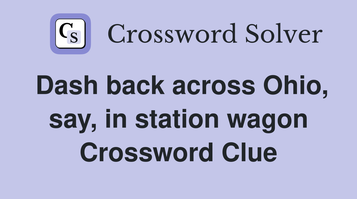 Dash back across Ohio, say, in station wagon Crossword Clue