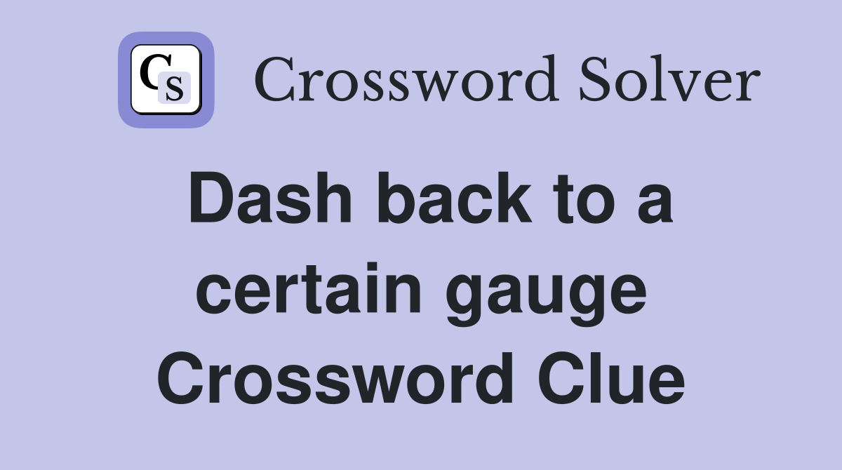 Dash back to a certain gauge Crossword Clue