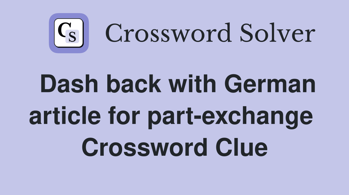 Dash back with German article for part-exchange  Crossword Clue