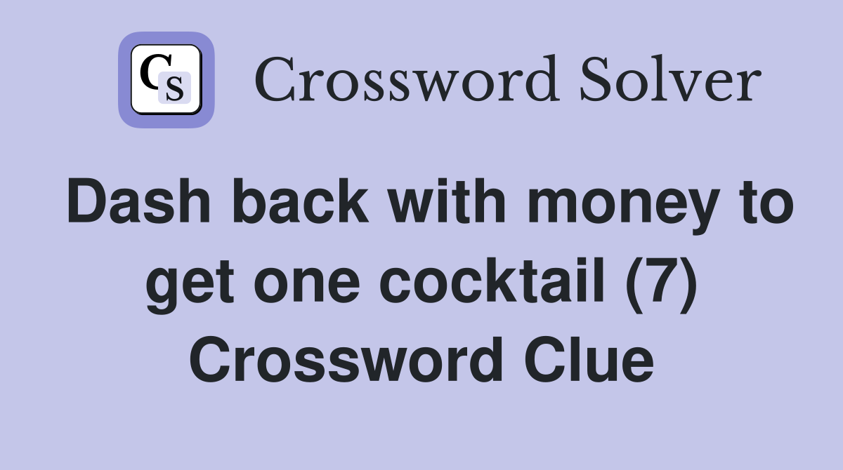 Dash back with money to get one cocktail (7) Crossword Clue