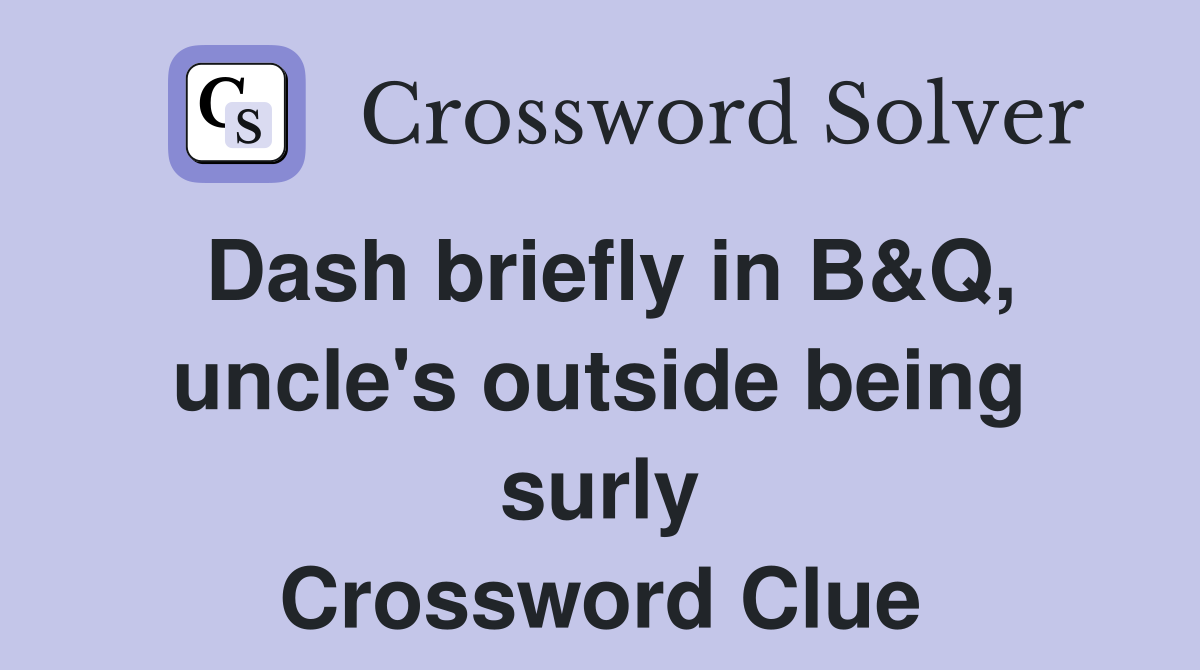 Dash briefly in B&Q, uncle's outside being surly Crossword Clue
