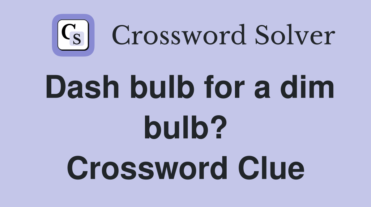 Dash bulb for a dim bulb? Crossword Clue