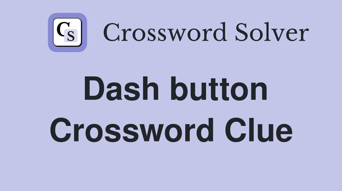 Dash button Crossword Clue