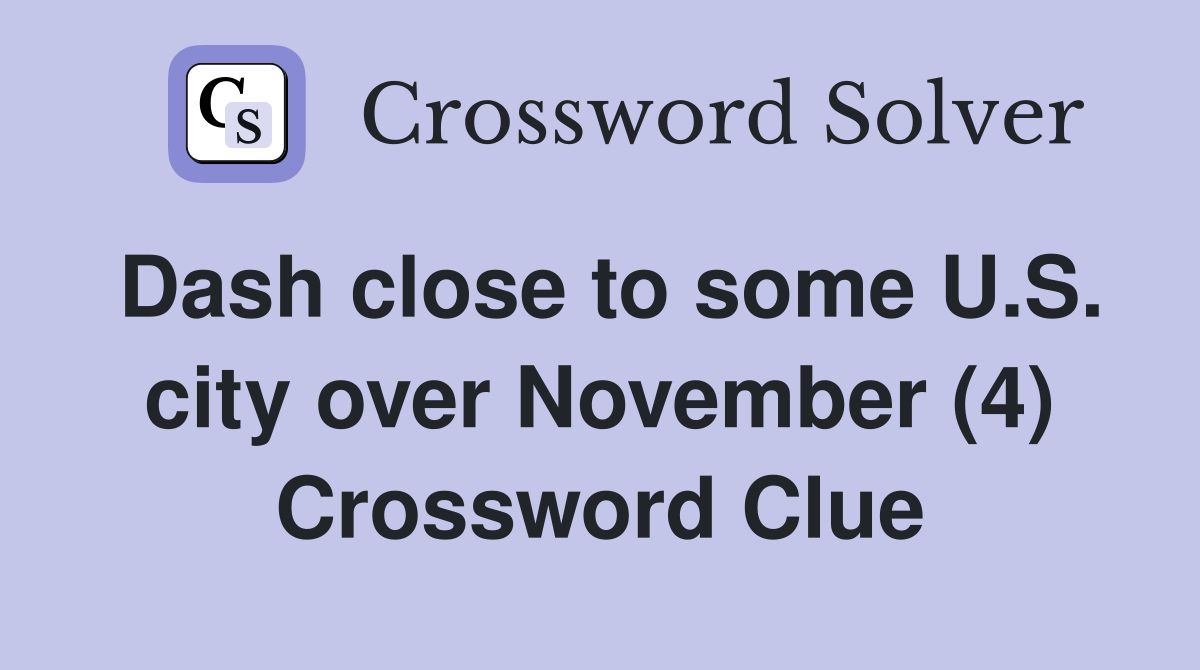 Dash close to some U.S. city over November (4) Crossword Clue