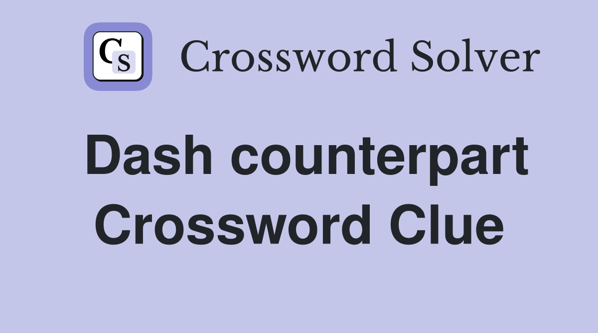 Dash counterpart Crossword Clue