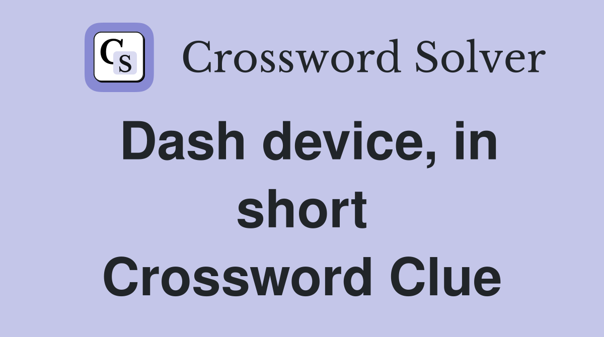 Dash device, in short Crossword Clue