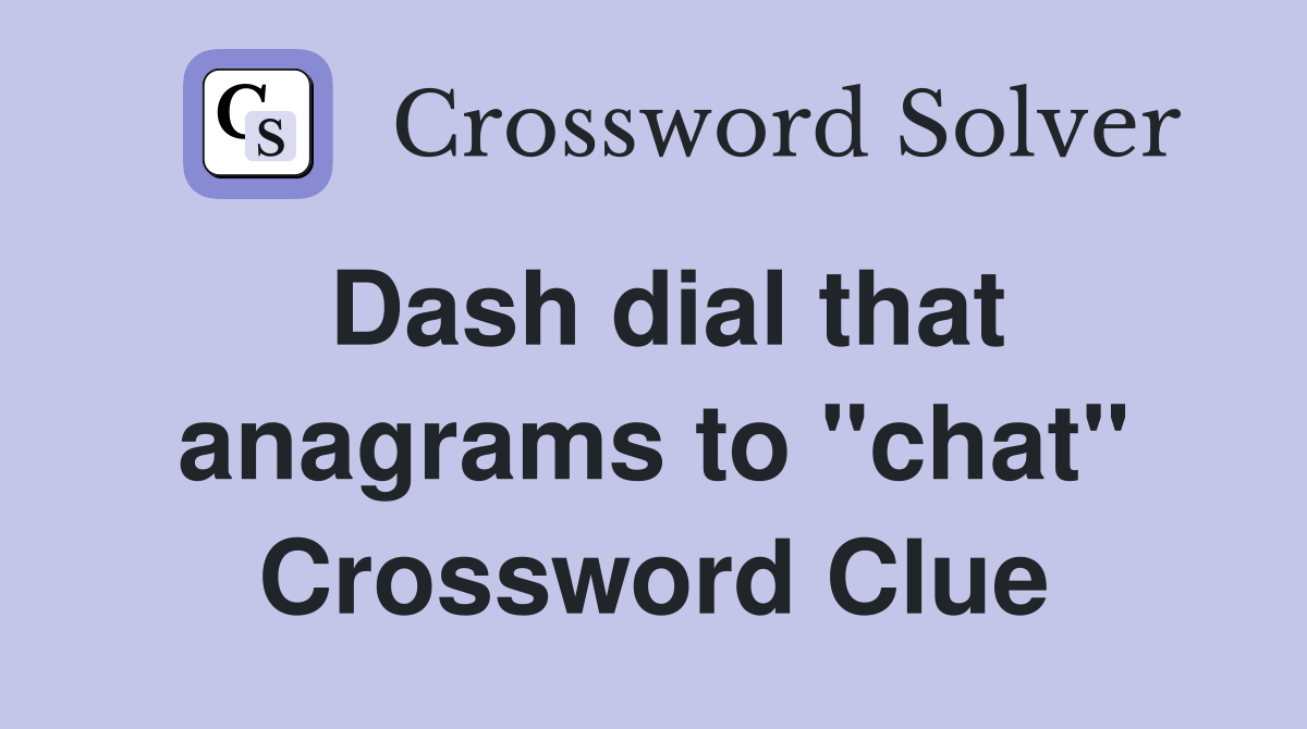 Dash dial that anagrams to "chat" Crossword Clue
