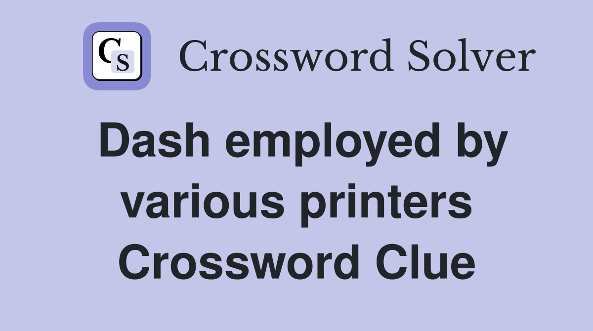 Dash employed by various printers Crossword Clue