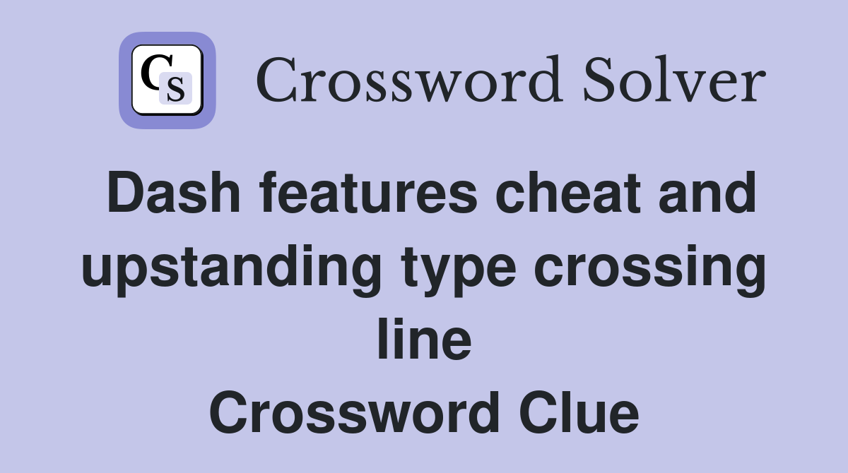 Dash features cheat and upstanding type crossing line Crossword Clue