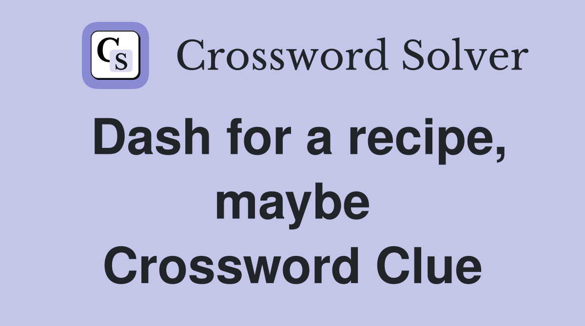 Dash for a recipe, maybe Crossword Clue