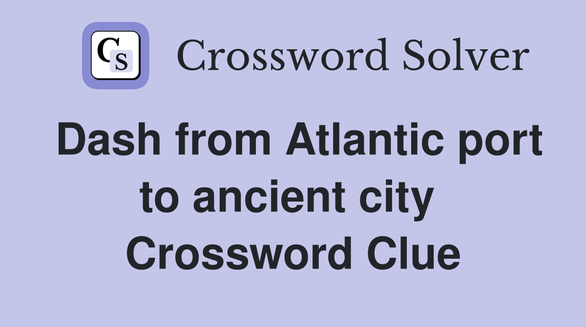 Dash from Atlantic port to ancient city  Crossword Clue