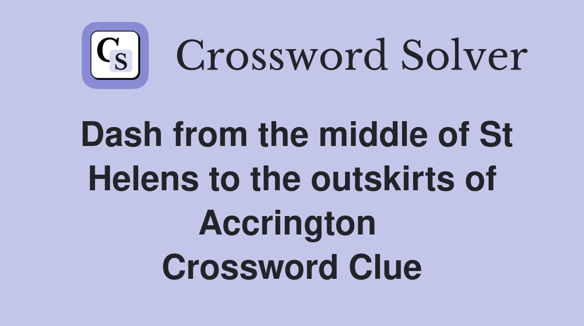 Dash from the middle of St Helens to the outskirts of Accrington  Crossword Clue