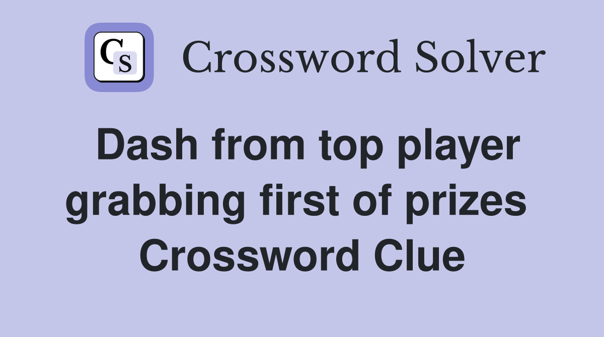 Dash from top player grabbing first of prizes  Crossword Clue