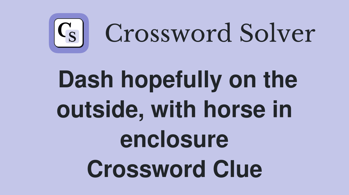 Dash hopefully on the outside, with horse in enclosure Crossword Clue