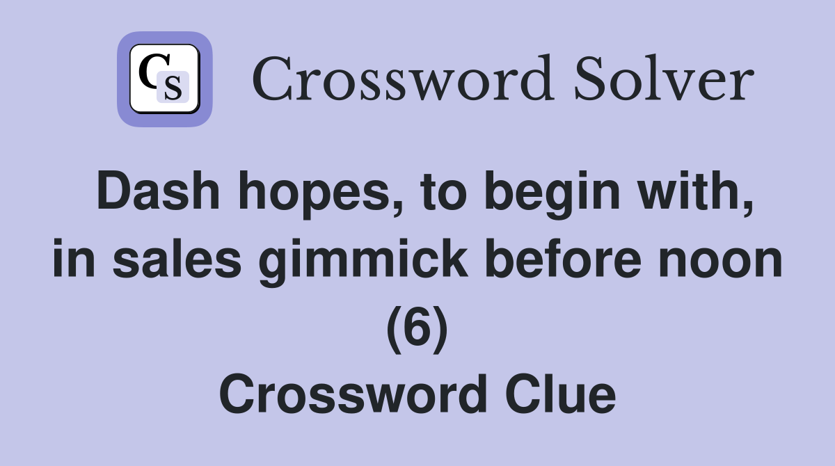 Dash hopes, to begin with, in sales gimmick before noon (6) Crossword Clue