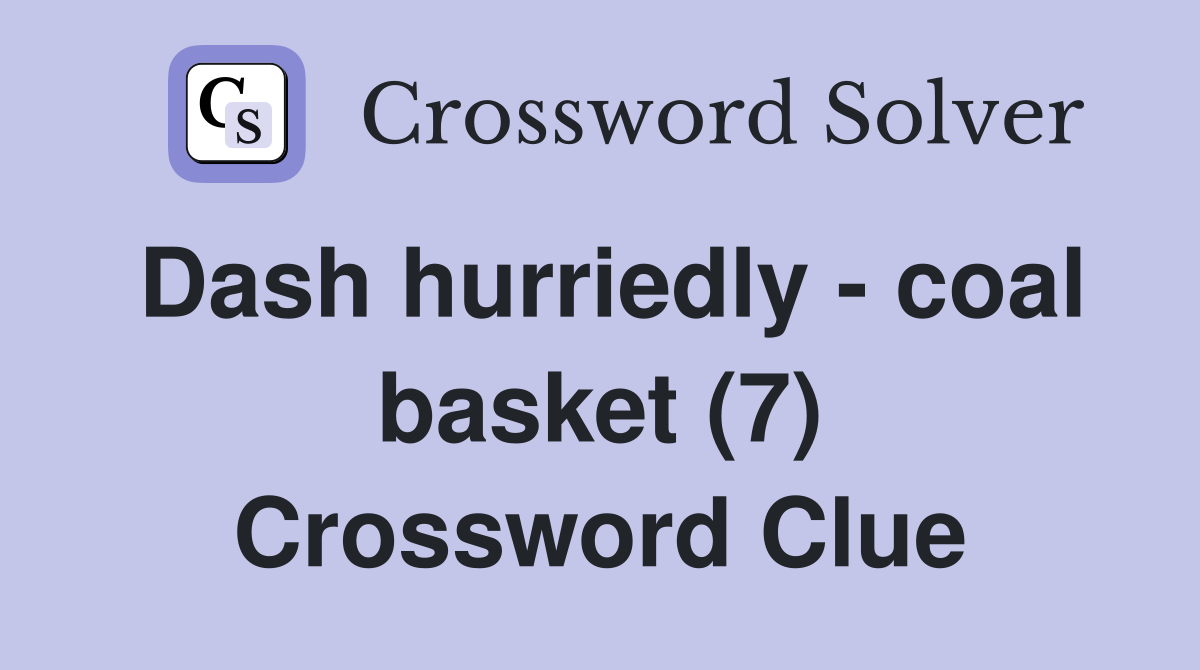 Dash hurriedly - coal basket (7) Crossword Clue