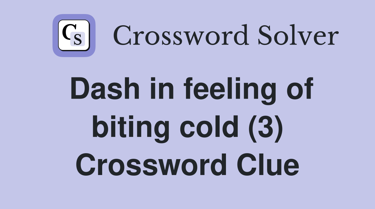 Dash in feeling of biting cold (3) Crossword Clue