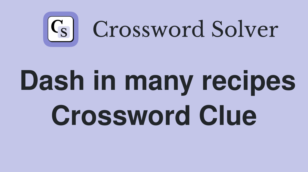 Dash in many recipes Crossword Clue
