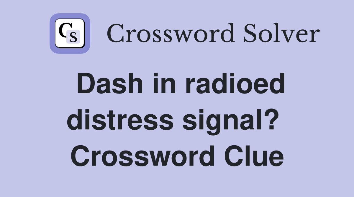 Dash in radioed distress signal?  Crossword Clue