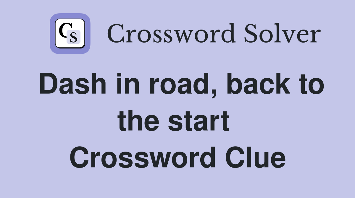 Dash in road, back to the start  Crossword Clue