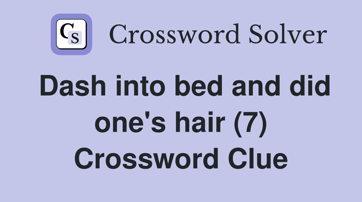 Dash into bed and did one's hair (7) Crossword Clue