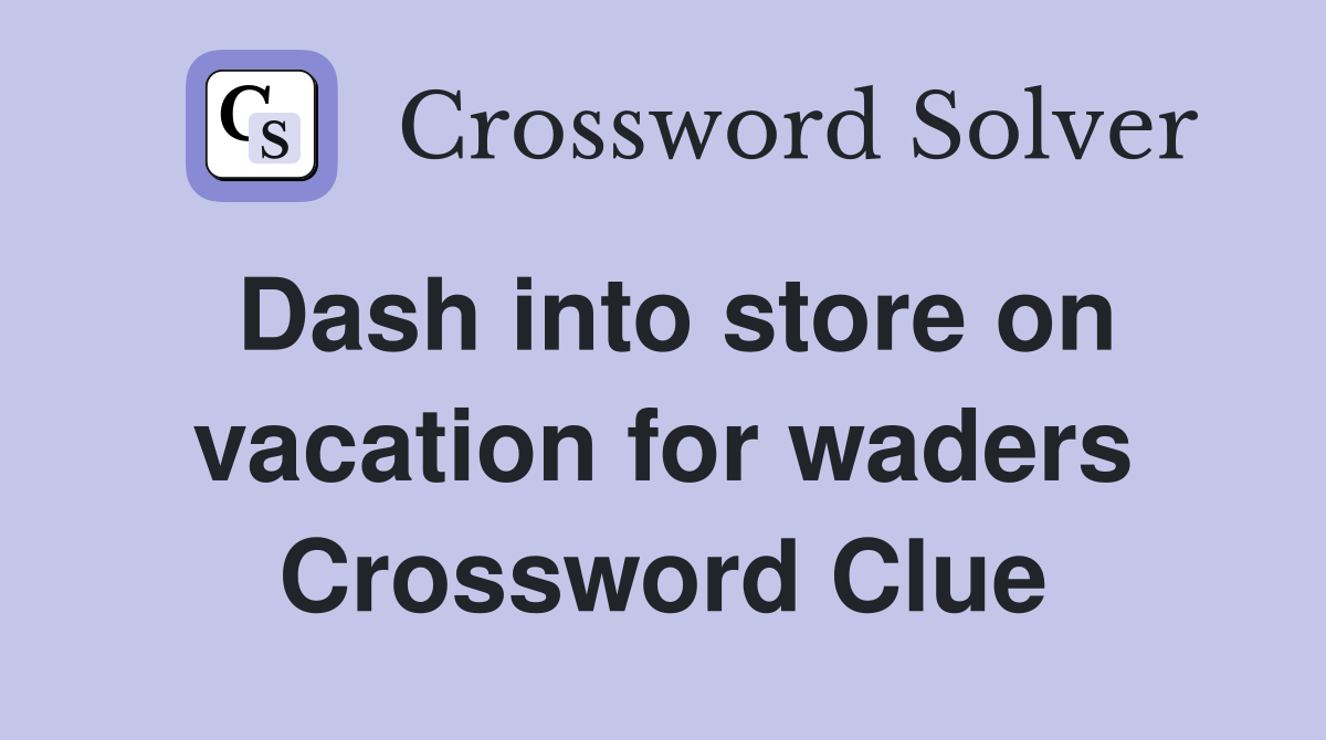 Dash into store on vacation for waders Crossword Clue